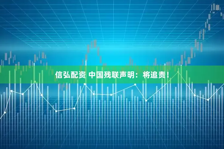 信弘配资 中国残联声明：将追责！