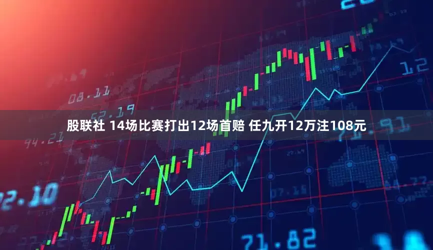 股联社 14场比赛打出12场首赔 任九开12万注108元